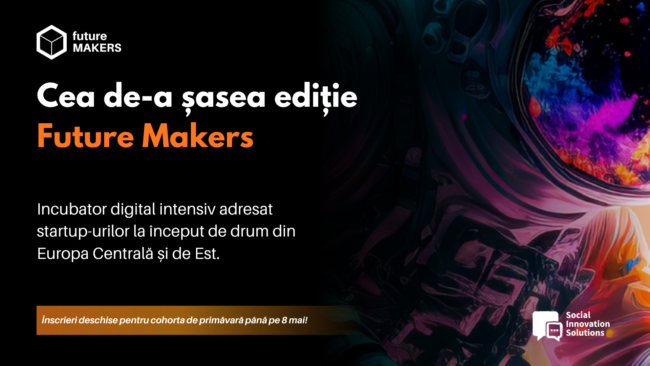 Incubatorul Future Makers: susținere de peste 30.000 de euro pentru startup-uri din Europa Centrală și de Est: Aplicațiile se închid pe 8 mai!