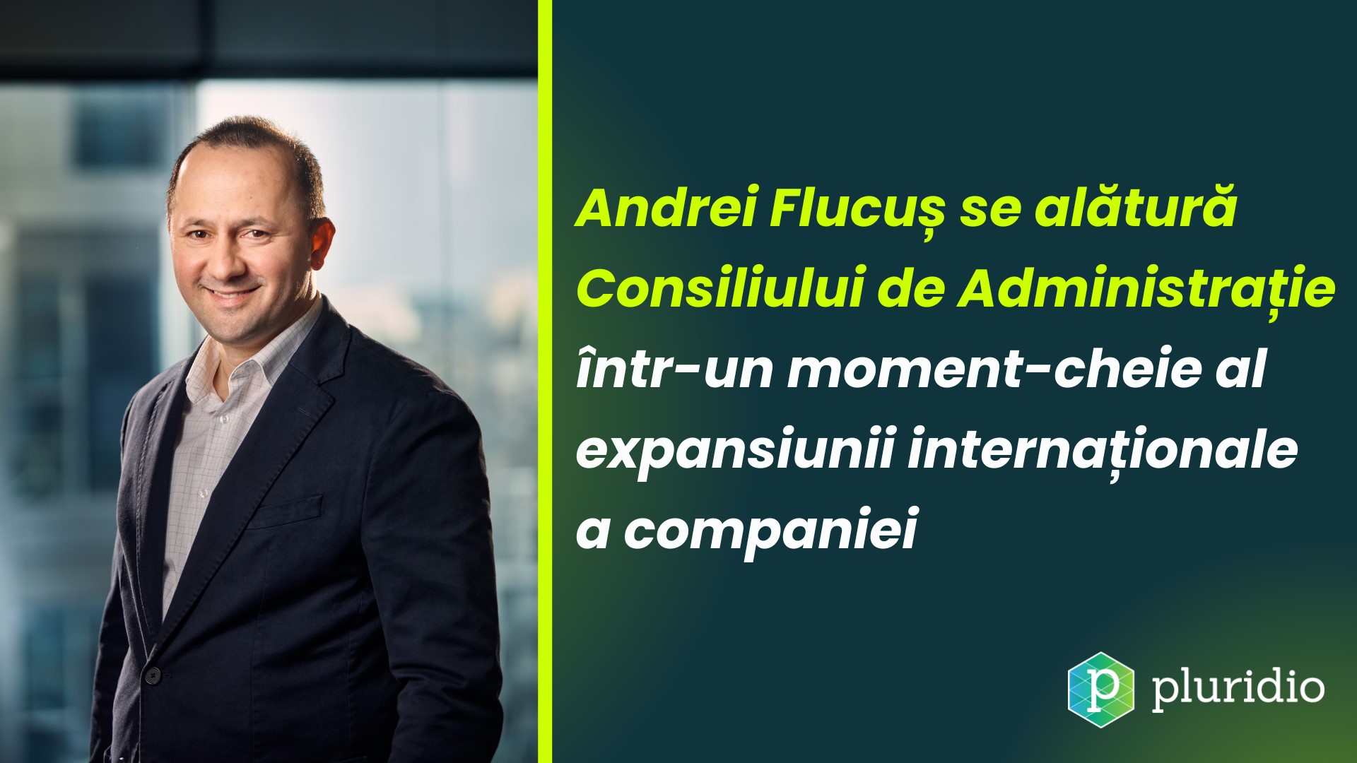 Andrei Flucuș intră în Consiliul de Administrație Pluridio. Compania accelerează extinderea globală și adoptarea tehnologiilor AI Andrei Flucuș intră în Consiliul de Administrație Pluridio. Compania accelerează extinderea globală și adoptarea tehnologiilor AI